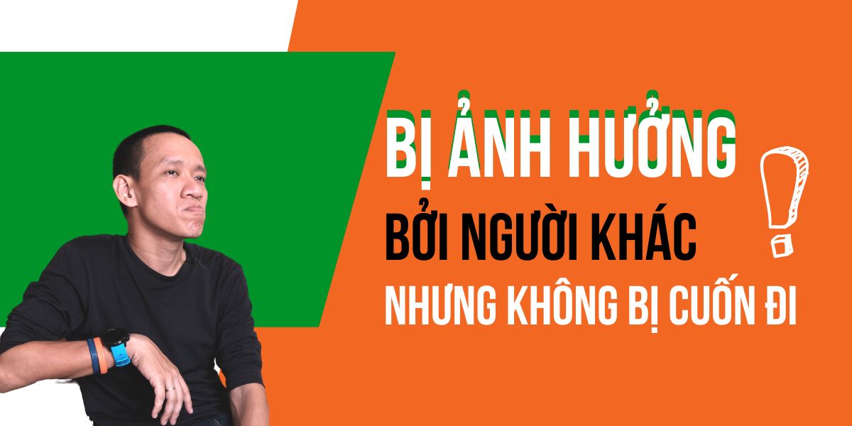 2 bí quyết để “ảnh hưởng bởi người khác” không còn ĐÁNG SỢ!