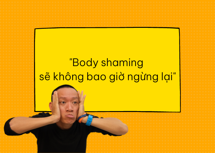 Body shaming sẽ không bao giờ ngừng lại