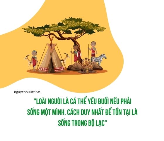 Con người là cá thể khá yếu đuối nên phải sống nương theo tập thể, bầy đàn