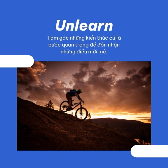 Unlearn những nhận thức và chân lý cũ