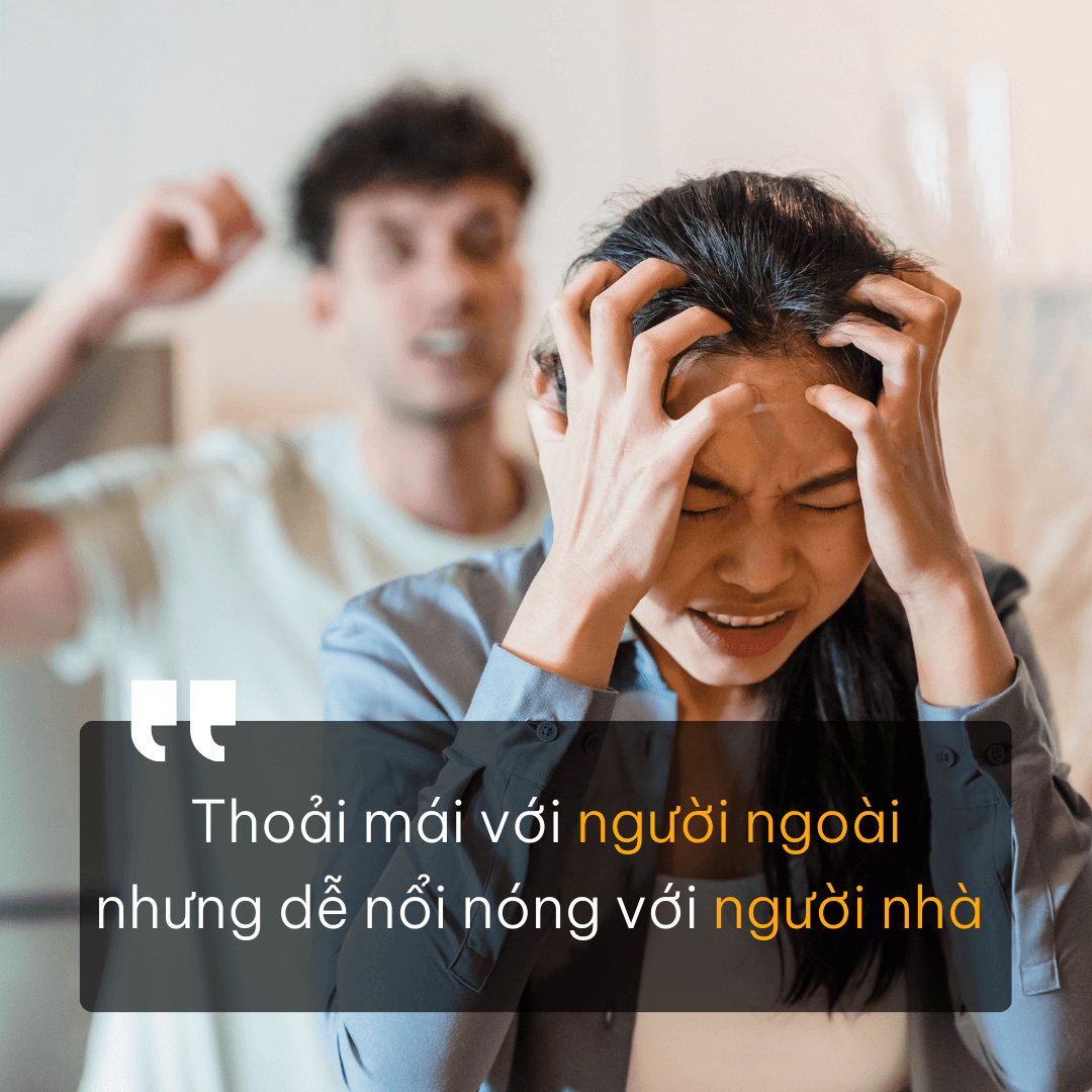 Thoải mái với người ngoài nhưng dễ nổi nóng với người thân vì bị Tổn thương tâm lý