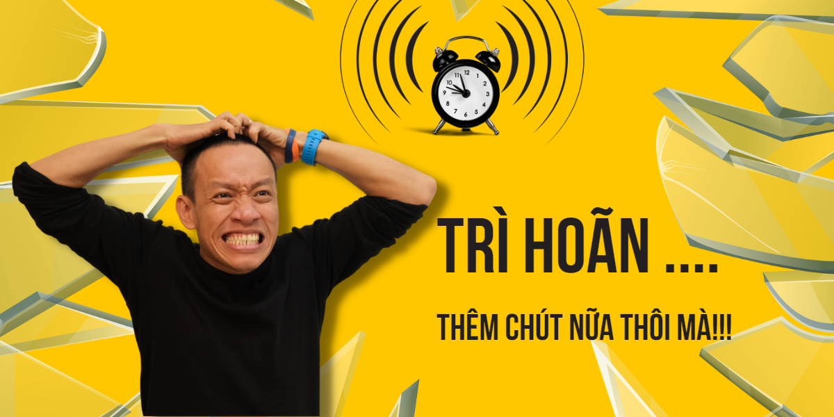 Trì hoãn không phải vì lười mà là vì 2 thứ sau