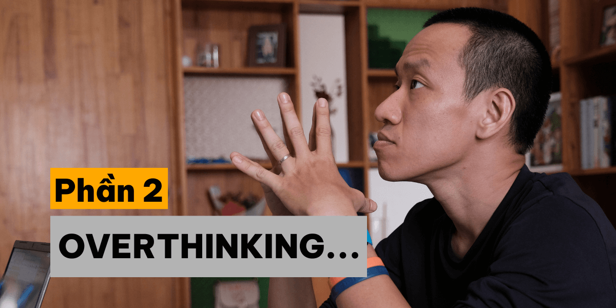 Vượt qua Overthinking - 2 cách giúp bạn bớt suy nghĩ nhiều!