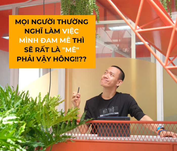 Đừng tưởng mình chọn nghề theo đam mê thì mình sẽ rất “mê”